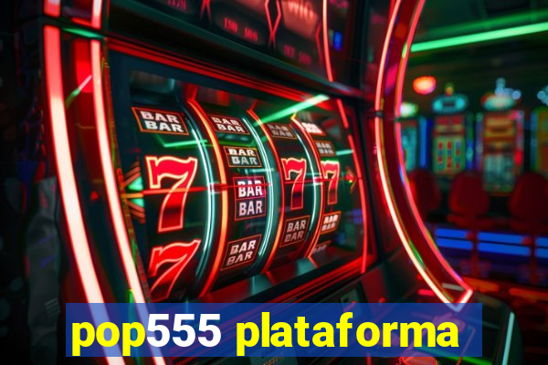 pop555 plataforma